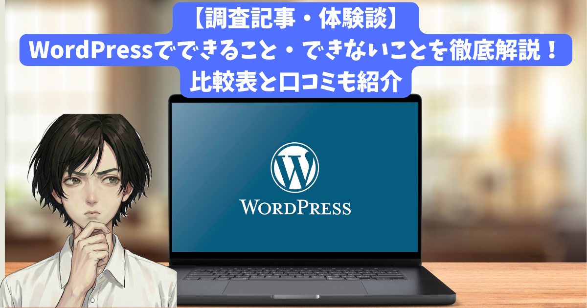 【調査記事・体験談】WordPressでできること・できないことを徹底解説！比較表と口コミも紹介